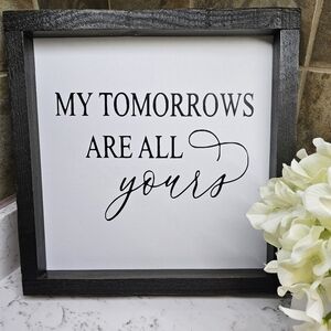 My Tomorrows Are All Yours handcrafted sign
